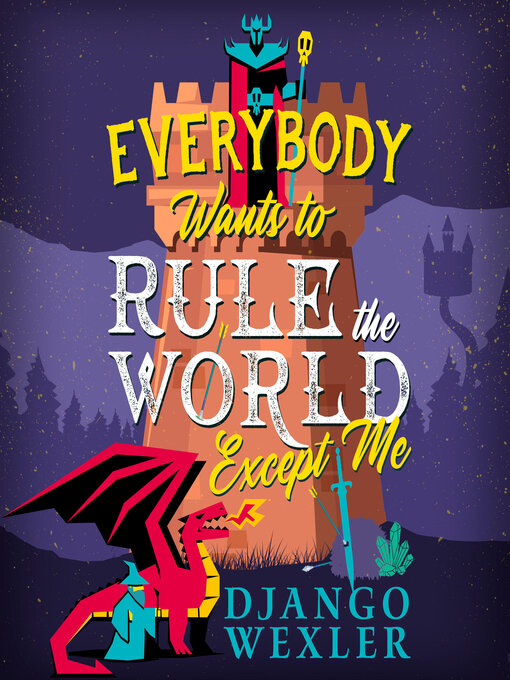 Title details for Everybody Wants to Rule the World Except Me by Django Wexler - Available